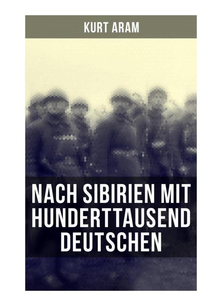 Nach Sibirien mit hunderttausend Deutschen: Erlebnisbericht aus dem Ersten Weltkrieg - Vier Monate russische Kriegsgefangenschaft Historical Fiction