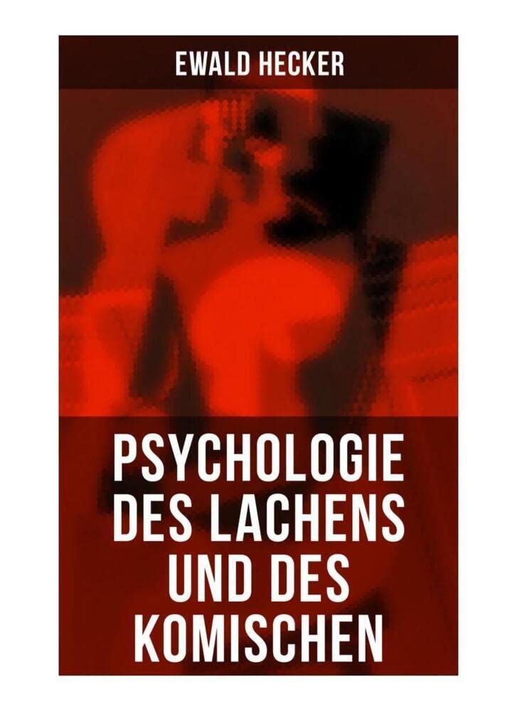 Psychologie des Lachens und des Komischen: Ein Beitrag zur experimentellen Psychologie für Naturforscher, Philosophen und gebildete Laien Psychology