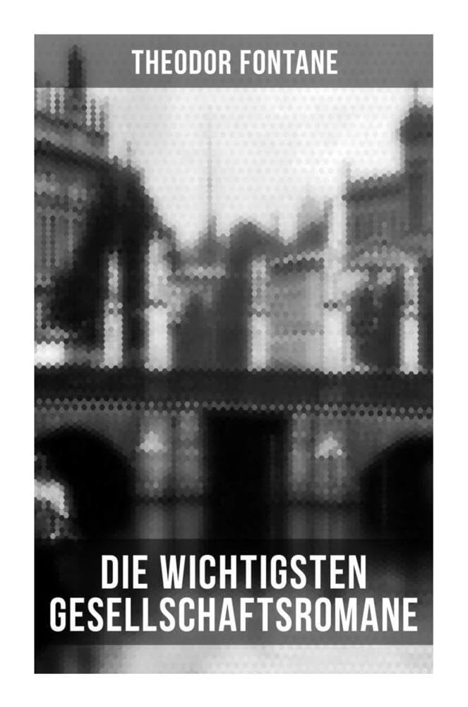 Die wichtigsten Gesellschaftsromane von Theodor Fontane: Der Stechlin + Effi Briest + Frau Jenny Treibel + L'Adultera Historical Fiction