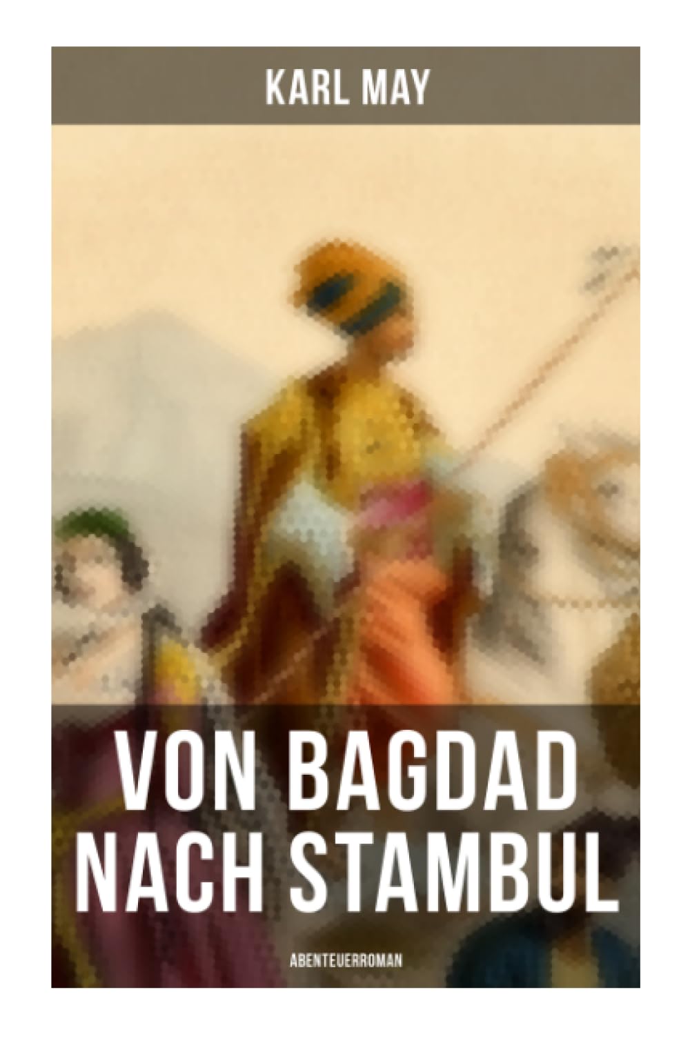 Von Bagdad nach Stambul: Abenteuerroman Action & Adventure