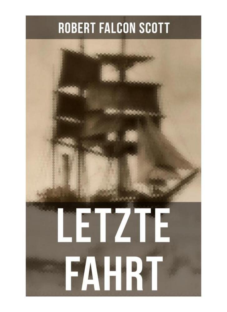 Letzte Fahrt: Die Terra-Nova-Expedition zum Südpol (1910-1913) - Tagebuch von Robert Falcon Scott Politics & History