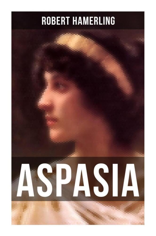 Aspasia: Historischer Roman - Lebensgeschichte der griechischen Philosophin und Redner Historical Fiction