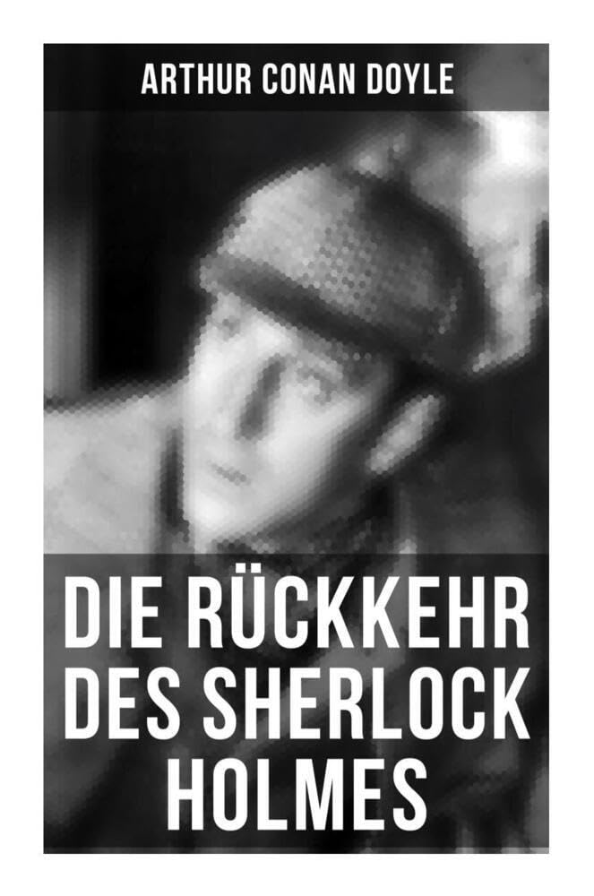 Die Rückkehr des Sherlock Holmes: Im leeren Hause, Der Baumeister von Norwood, Die tanzenden Männchen, Die einsame Radfahrerin, Die Entführung aus der Klosterschule, Die sechs Napoleonbüsten… Classics