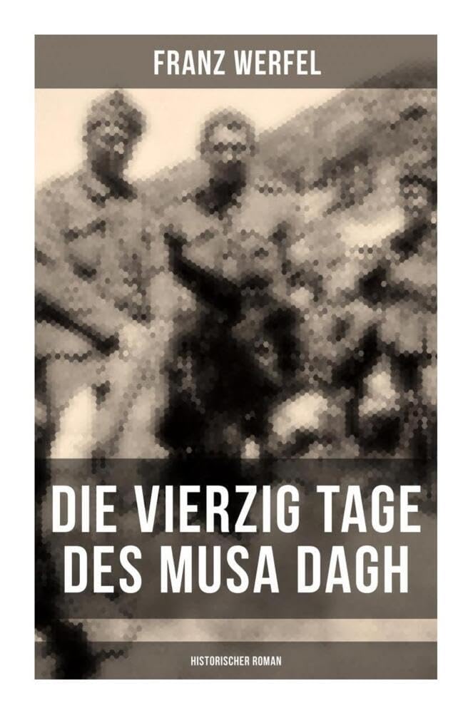 Die vierzig Tage des Musa Dagh (Historischer Roman): Eindrucksvolles Epos über die Vernichtung eines Volkes - Der Völkermord an den Armeniern Historical Fiction