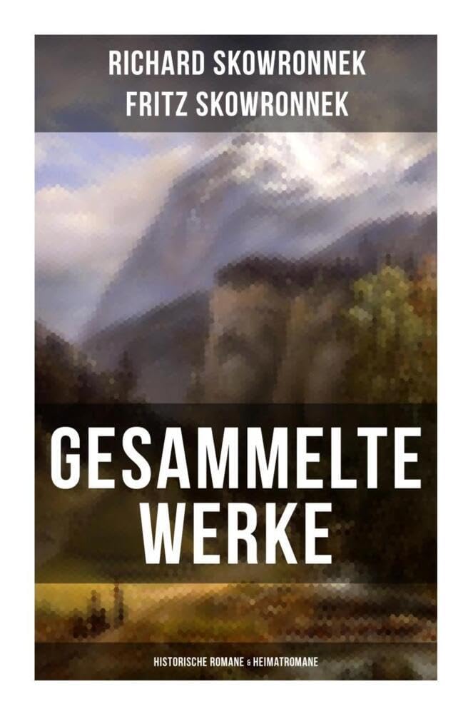 Gesammelte Werke: Historische Romane & Heimatromane: Schweigen im Walde + Das bißchen Erde + Sturmzeichen + Der Mann von Eisen + Herd und Schwert + Der Wagehals Contemporary literature
