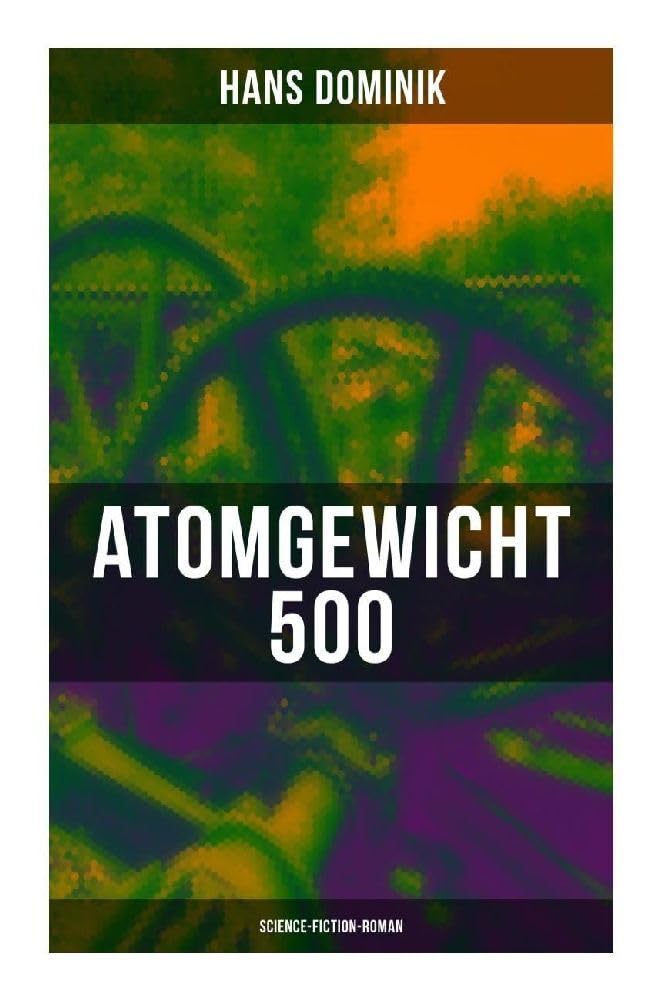 Atomgewicht 500 (Science-Fiction-Roman): Einer der bekanntesten Romane des deutschen Science-Fiction-Pioniers Contemporary literature