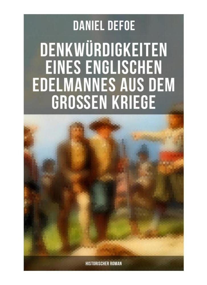 Denkwürdigkeiten eines englischen Edelmannes aus dem großen Kriege (Historischer Roman): Die Geschichte eines mannes während des Dreißigjährigen Krieges Action & Adventure