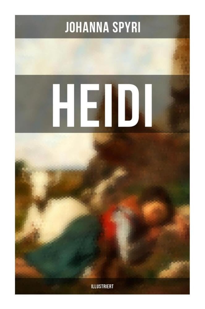 HEIDI (Illustriert): Der beliebte Kinderklassiker: Heidis Lehr- und Wanderjahre & Heidi kann brauchen, was es gelernt hat Novels & Short Stories