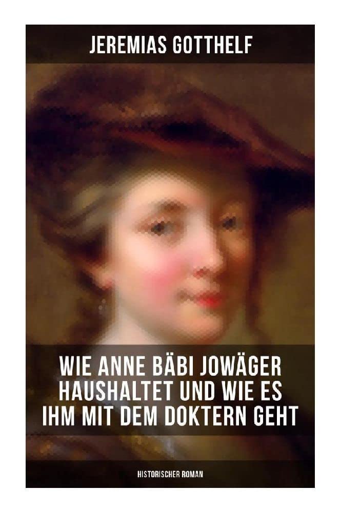 Wie Anne Bäbi Jowäger haushaltet und wie es ihm mit dem Doktern geht (Historischer Roman) Historical Fiction