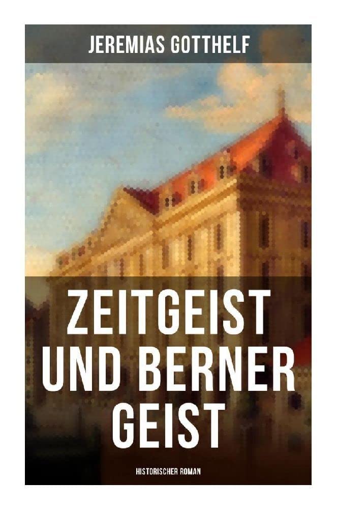 Zeitgeist und Berner Geist (Historischer Roman) Historical Fiction