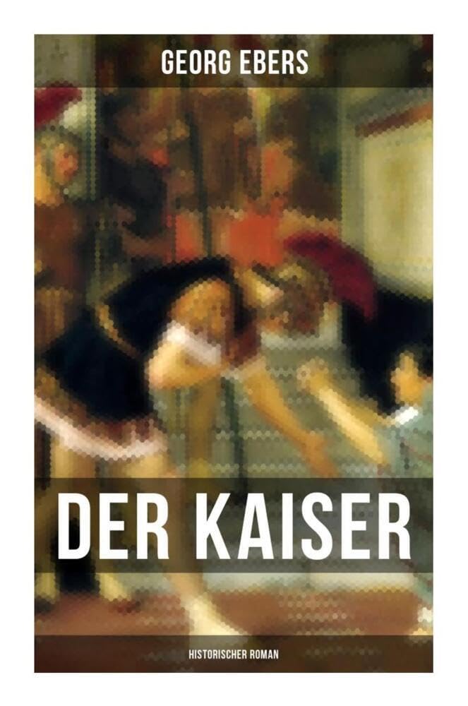 Der Kaiser (Historischer Roman): Die Römerzeit und das Aufkeimen des jungen Christentums in Ägypten Historical Fiction