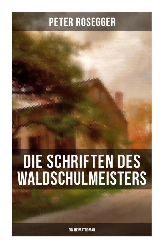 Die Schriften des Waldschulmeisters (Ein Heimatroman) Historical Fiction