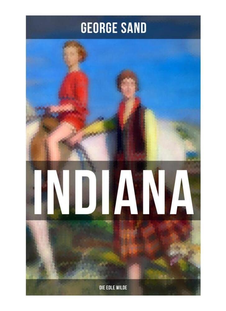 Indiana (Die edle Wilde): - Ein Verführungsroman der Autorin von Die kleine Fadette, Die Marquise und Ein Winter auf Mallorca Historical Fiction