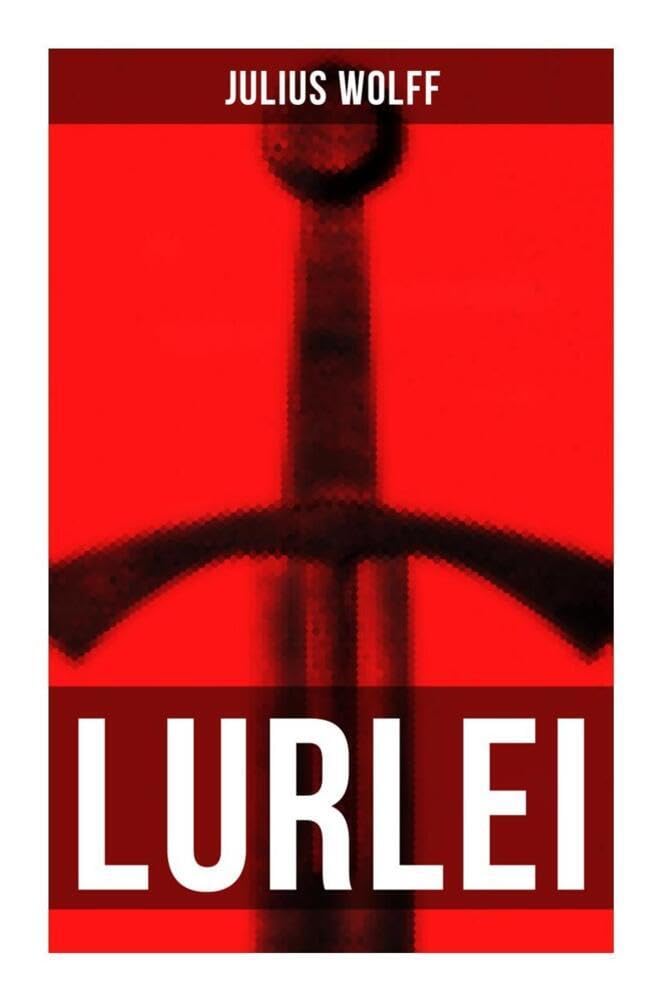 LURLEI: Ein Romanze des Autors von Der Rattenfänger von Hameln, Till Eulenspiegel redivivus und Der fliegende Holländer Classics