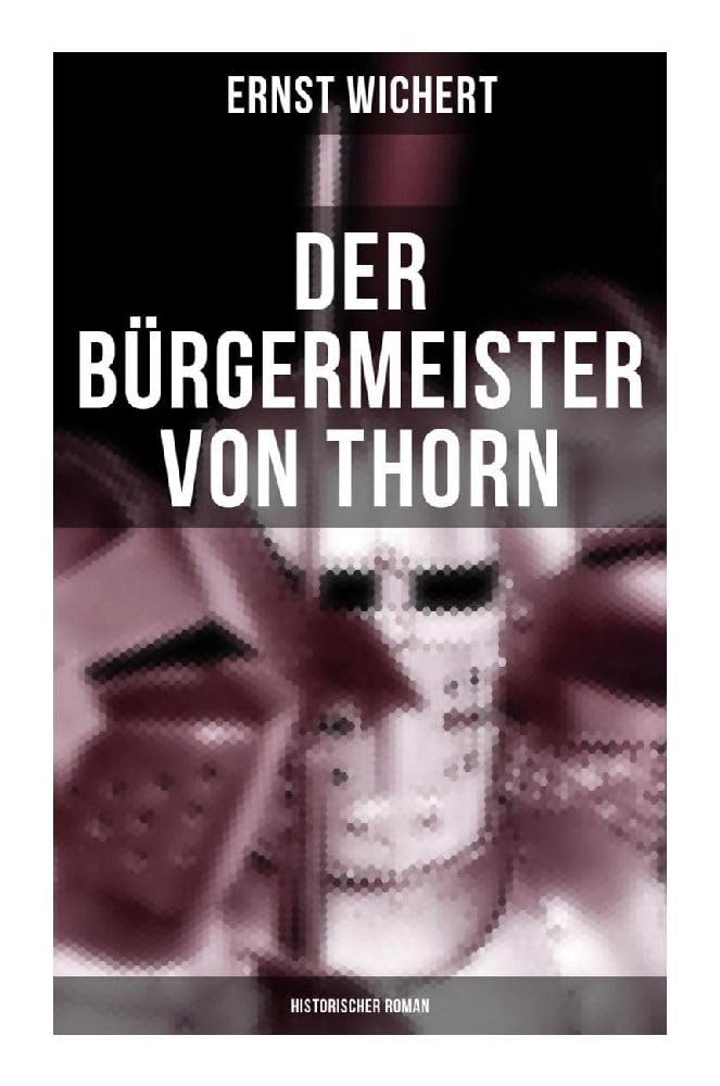 Der Bürgermeister von Thorn (Historischer Roman): Rittergeschichte - Die Zeit des Deutschen Ordens in Ostpreußen (Ein Klassiker des Heimatromans) Historical Fiction