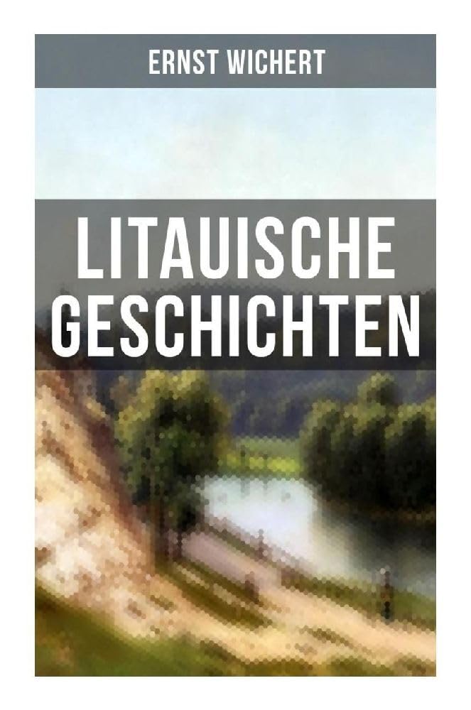 Litauische Geschichten: Lebendige Schilderungen aus dem Leben der im Nordosten Ostpreußens ansässigen Litauer: Ansas und Grita + Die Schwestern + Ewe + Der Schaktarp Historical Fiction