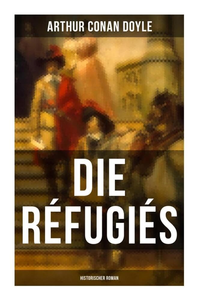 Die Réfugiés (Historischer Roman): Eine Geschichte aus der Zeit Ludwigs XIV Action & Adventure