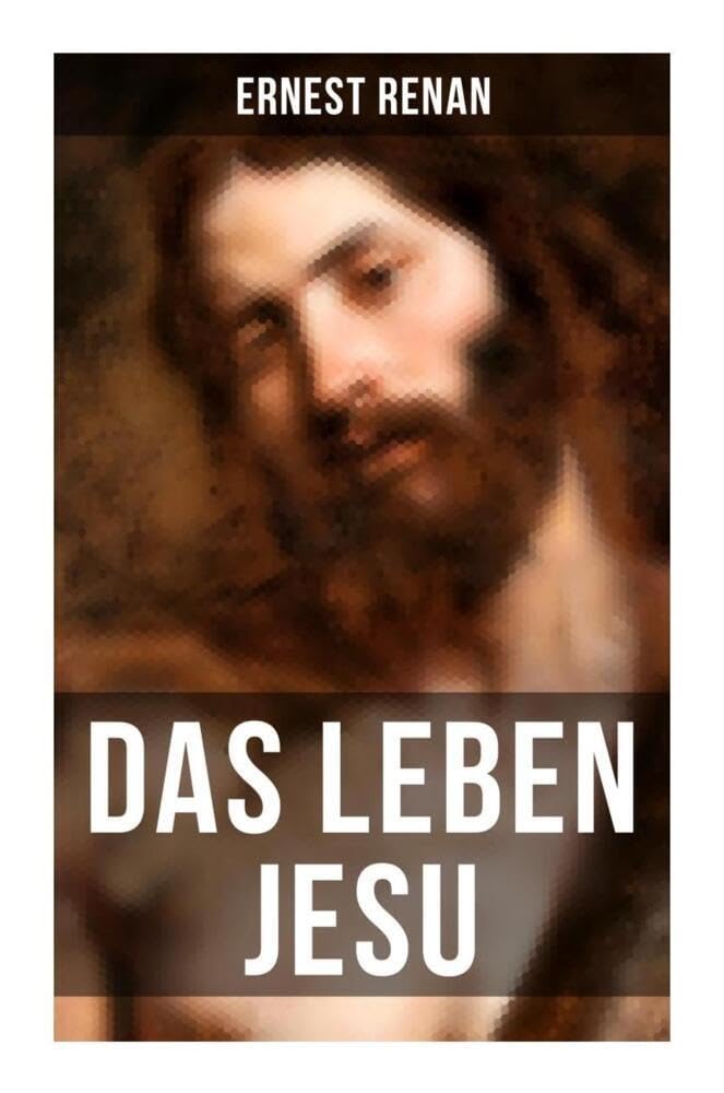 Das Leben Jesu: Aufsehenerregende Jesus-Biografie - Der historische Jesus (Kindheit und Jugend Jesu + Johannes der Täufer + Jesus zu Kapernaum + Predigten am See + Johannes Tod...) Religion & Esotericism