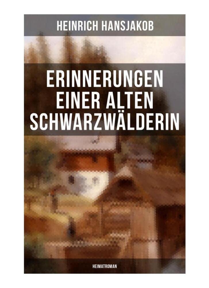 Erinnerungen einer alten Schwarzwälderin: Heimatroman: Die Lebensgeschichte des Wälder-Xaveri Religion & Esotericism