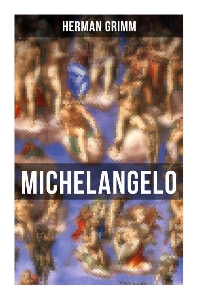 Michelangelo: Sein Leben in Geschichte und Kultur seiner Zeit, der Blütezeit der Kunst in Florenz und Rom Art & Literature