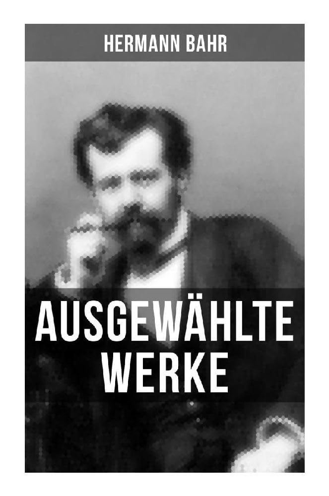 Ausgewählte Werke von Hermann Bahr: Expressionismus (Essay), Die Hexe Drut & Dostojewski (Essay) Contemporary literature