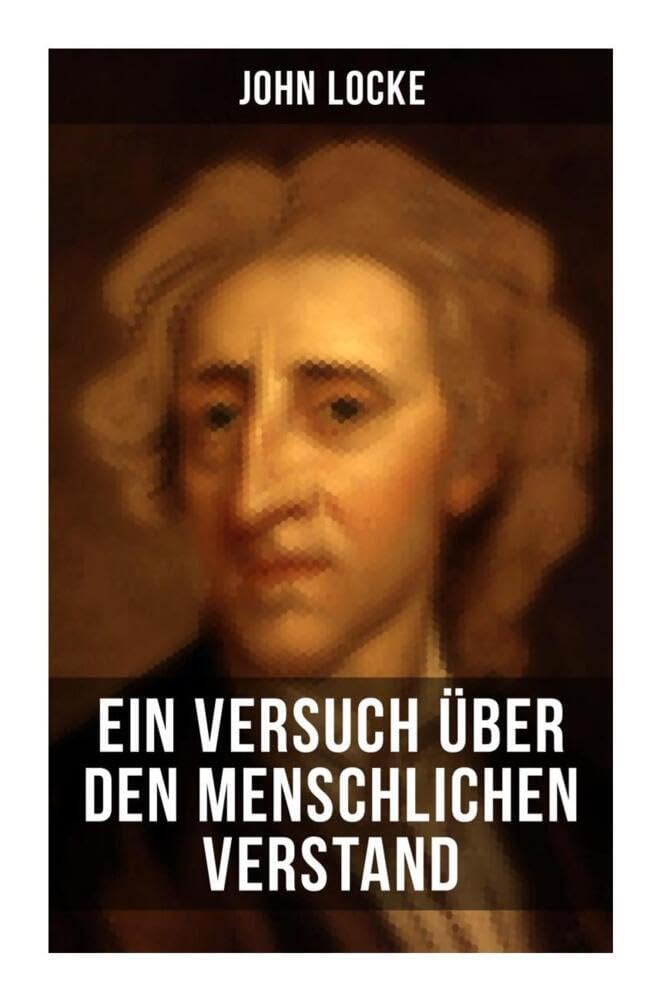 John Locke: Ein Versuch über den menschlichen Verstand: An Essay Concerning Human Understanding Philosophy