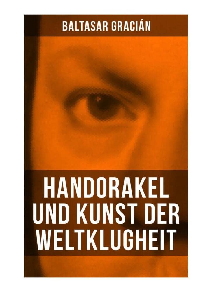 Handorakel und Kunst der Weltklugheit: Weisheiten für jede Lebenslage: Die Kunst der taktisch-klugen Lebensführung Philosophy