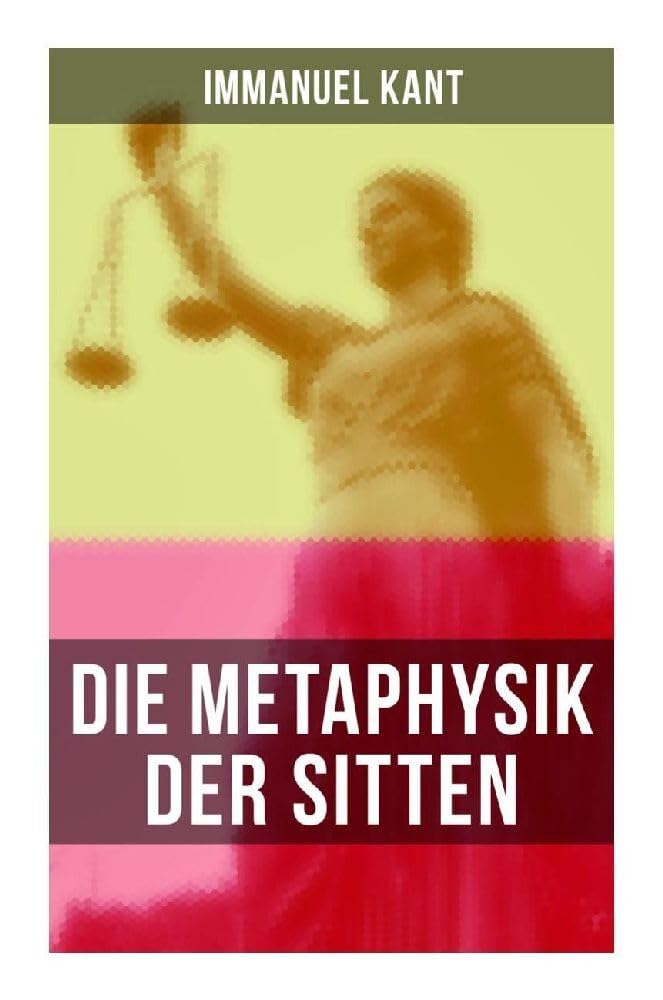 Die Metaphysik der Sitten: Moralphilosophie: Rechts- und Tugendlehre Philosophy