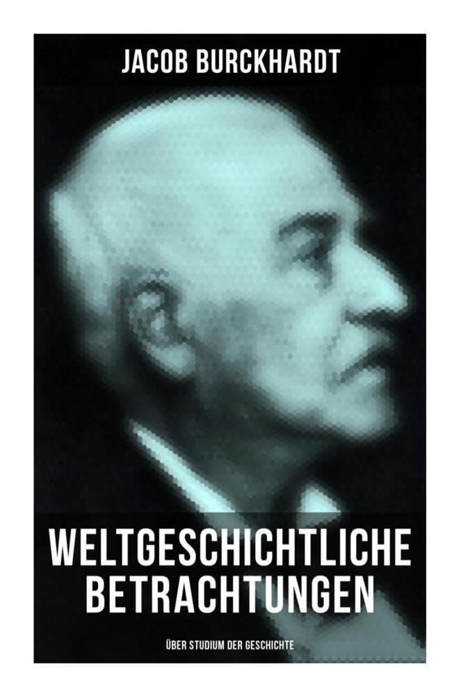 Weltgeschichtliche Betrachtungen: Über Studium der Geschichte Politics & History