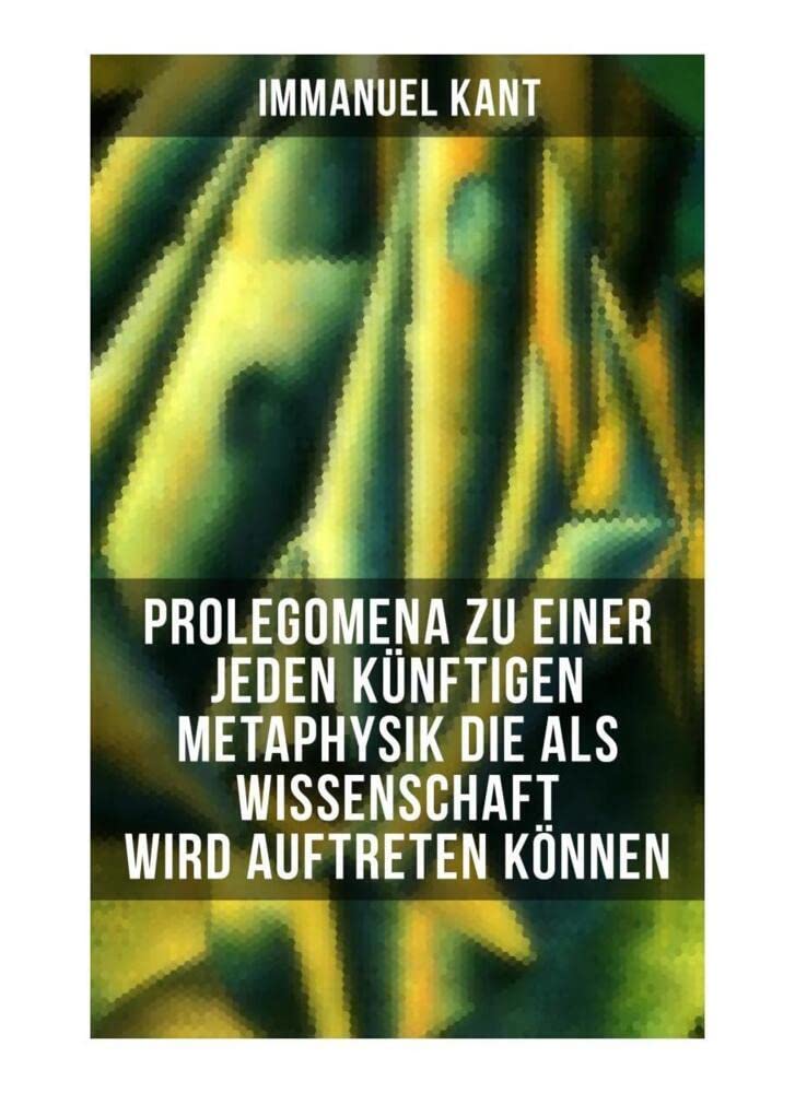 Prolegomena zu einer jeden künftigen Metaphysik die als Wissenschaft wird auftreten können: Die transzendentalen Hauptfragen: Wie ist reine Mathematik ... + Wie ist Metaphysik überhaupt möglich? Philosophy