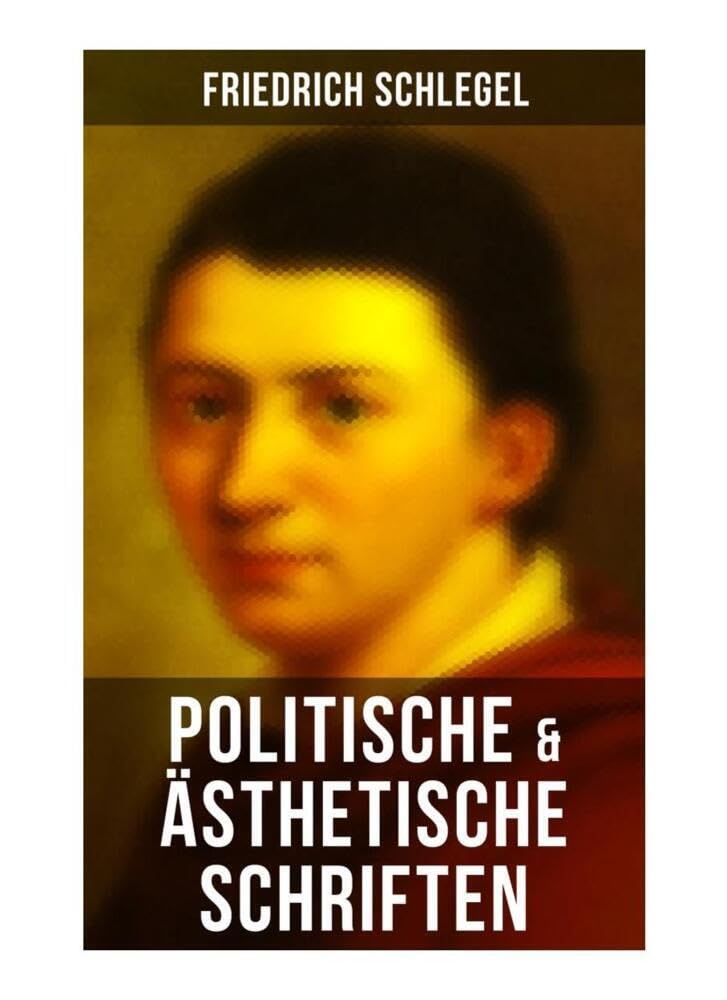 Friedrich Schlegel: Politische & Ästhetische Schriften: Versuch über den Begriff des Republikanismus, Über das Studium der griechischen Poesie, Georg ... über die Poesie, Über die Unverständlichkeit Philosophy