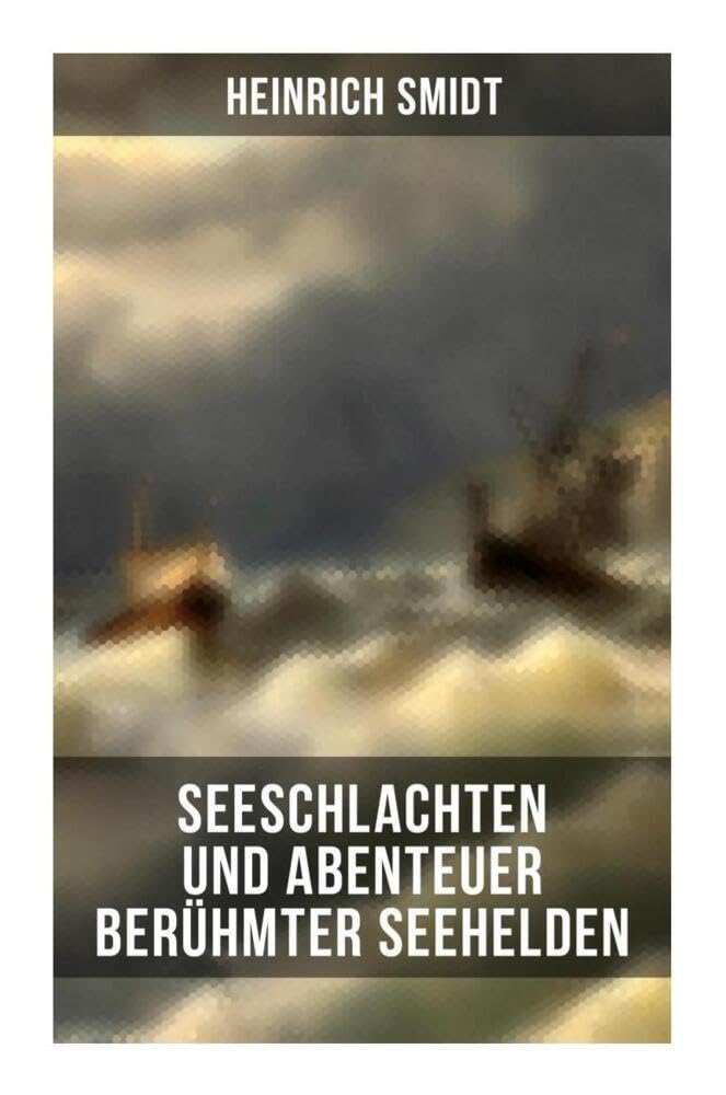 Seeschlachten und Abenteuer berühmter Seehelden: Spannende Kapitänsgeschichten: Horatio Nelson; Abukir; Trafalgar; Die Schlacht der fünf Admiräle… Action & Adventure