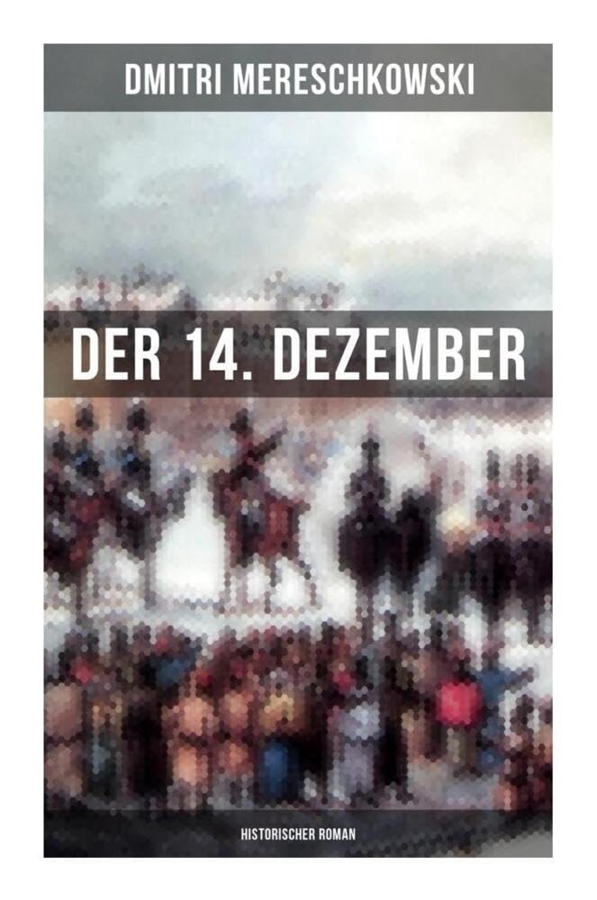 Der 14. Dezember (Historischer Roman): Dekabristenaufstand - Revolutionäre Bewegung gegen das Regime von Nikolaus I. Historical Fiction