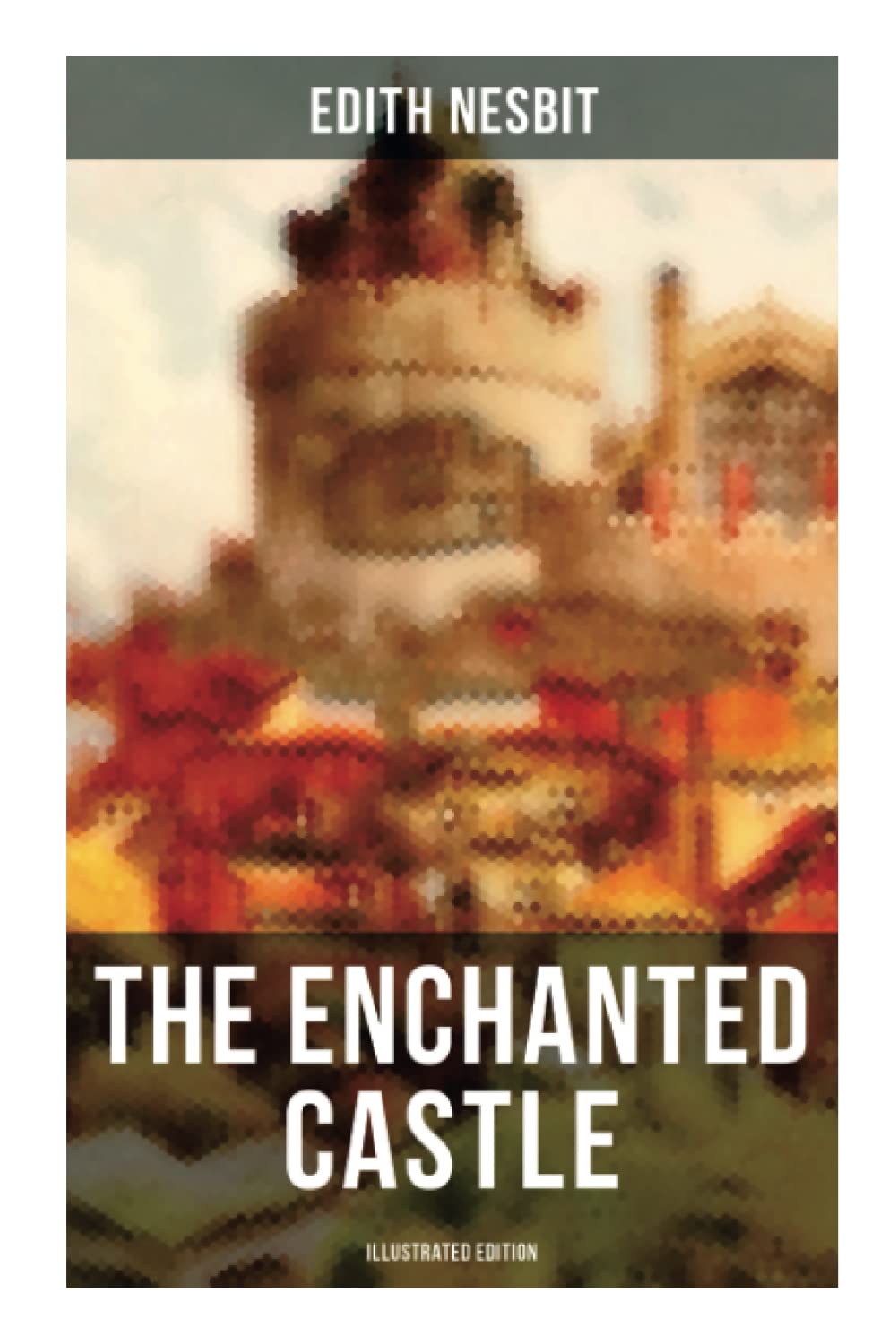 THE ENCHANTED CASTLE (Illustrated Edition): Children's Fantasy Classic Classics