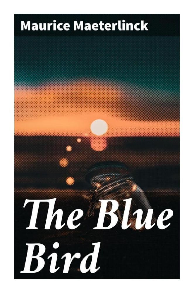 The Blue Bird: A Fairy Play in Six Acts Drama