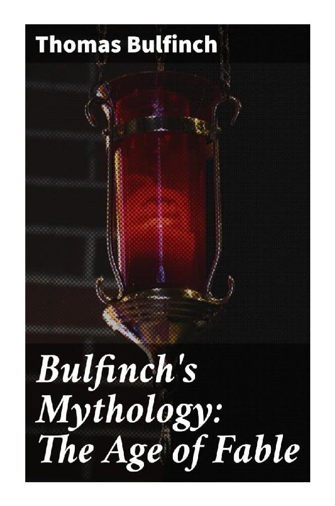 Bulfinch's Mythology: The Age of Fable Politics & History
