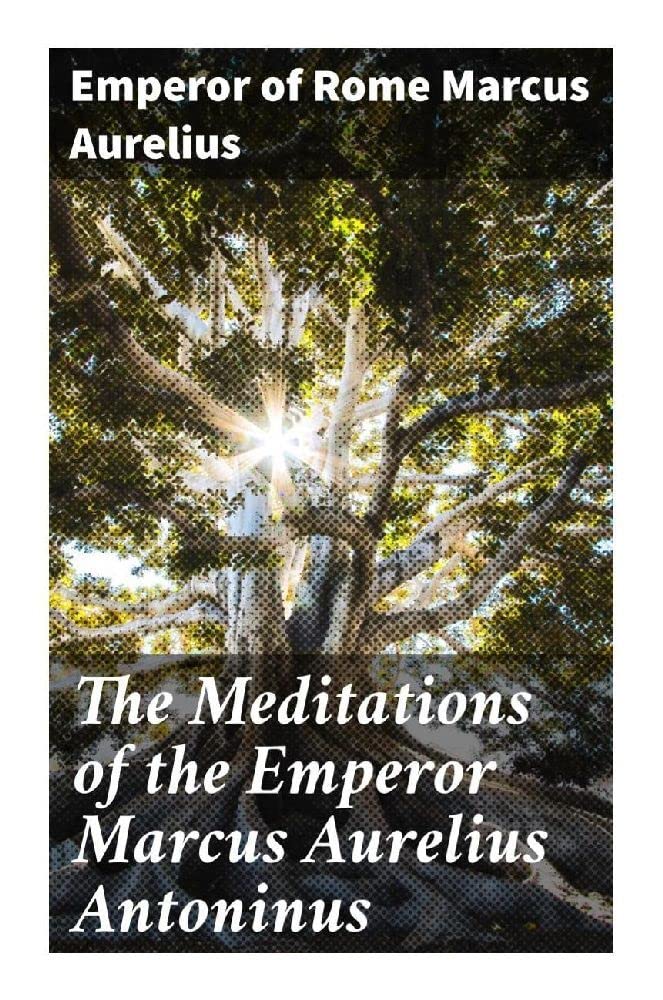 The Meditations of the Emperor Marcus Aurelius Antoninus: A new rendering based on the Foulis translation of 1742 Philosophy