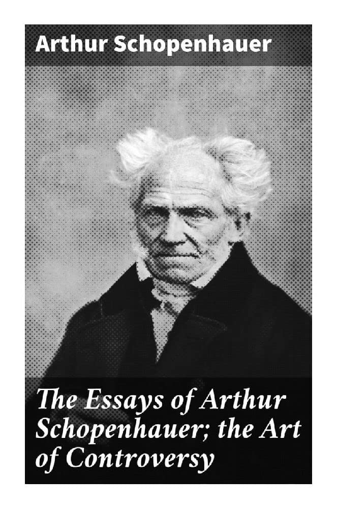 The Essays of Arthur Schopenhauer; the Art of Controversy Philosophy