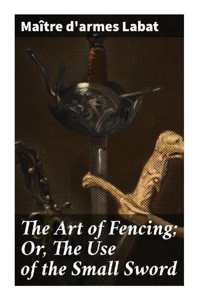The Art of Fencing; Or, The Use of the Small Sword Leisure & Fun