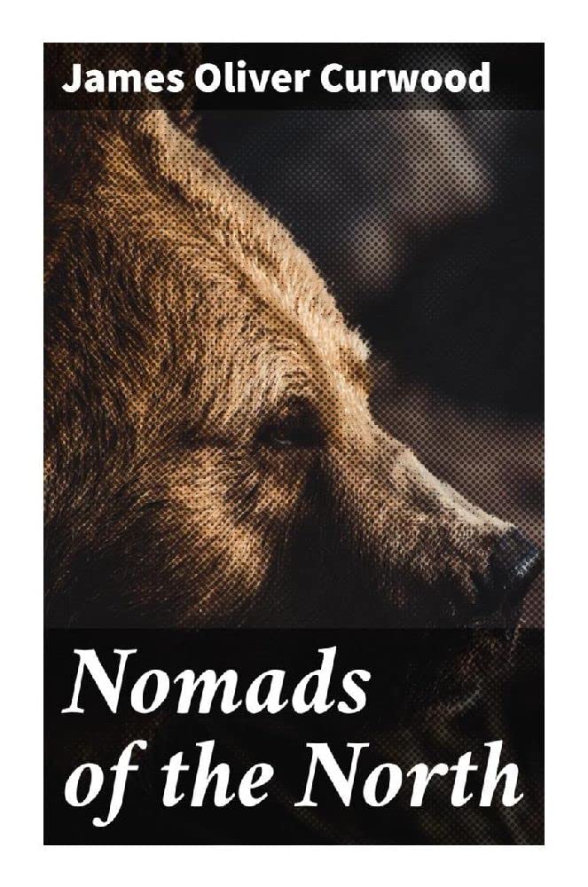 Nomads of the North: A Story of Romance and Adventure under the Open Stars Novels & Short Stories