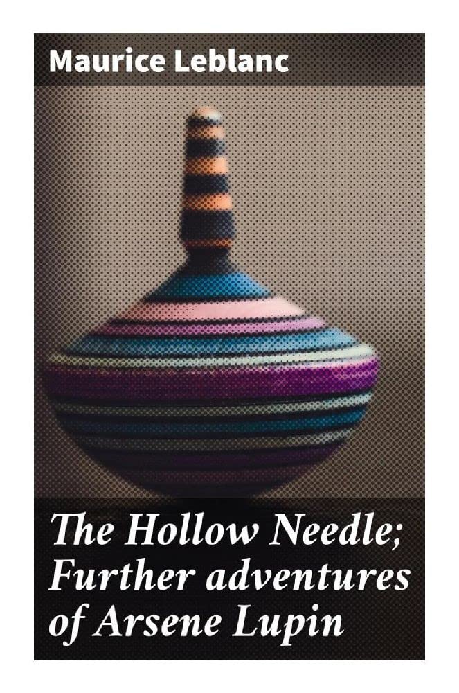 The Hollow Needle; Further adventures of Arsene Lupin Classics