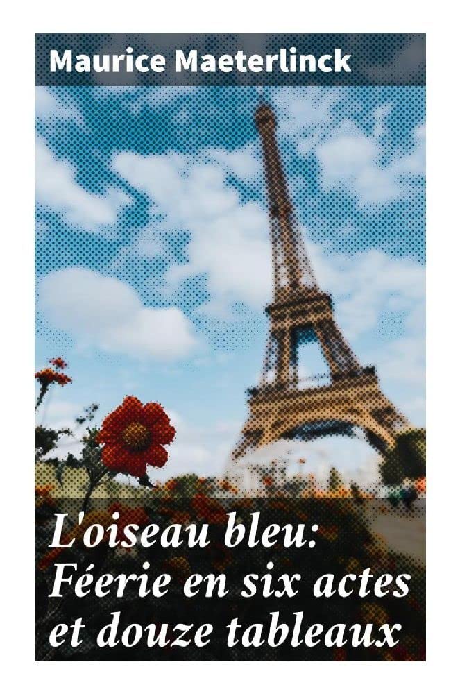 L'oiseau bleu: Féerie en six actes et douze tableaux Drama