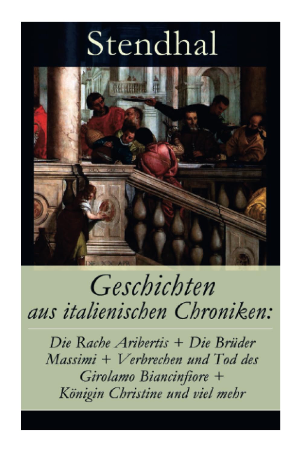 Geschichten aus italienischen Chroniken: Die Rache Aribertis + Die Brüder Massimi + Verbrechen und Tod des Girolamo Biancinfiore + Königin Christine ... Comparini + Schwester Scolastica + Er Historical Fiction