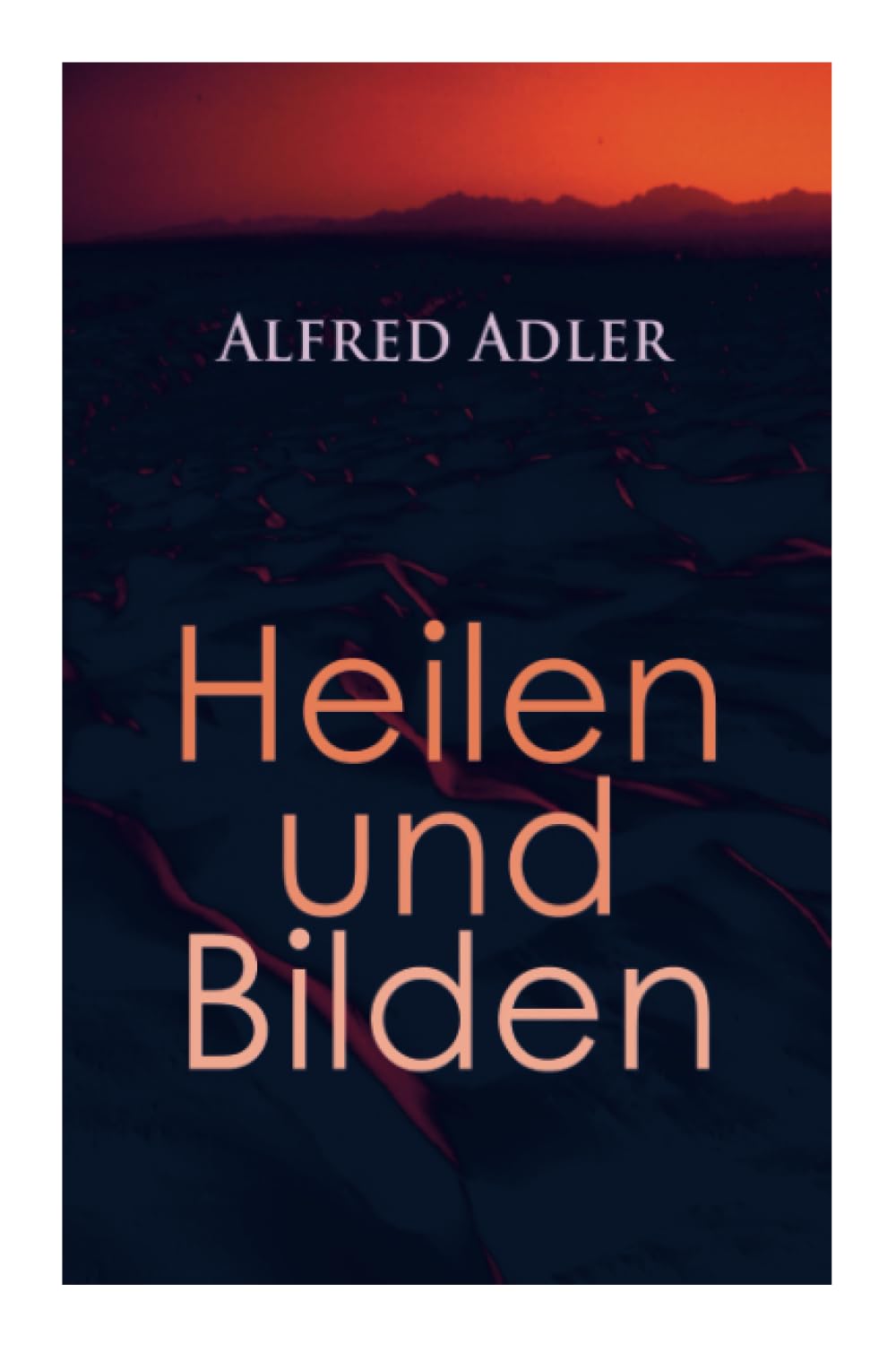 Alfred Adler: Heilen und Bilden: Heilen und Bilden: Der Aggressionstrieb im Leben und in der Neurose, Das Zärtlichkeitsbedürfnis des Kindes, Über ... Arzt als Erzieher, Zur Erziehung der Eltern Books