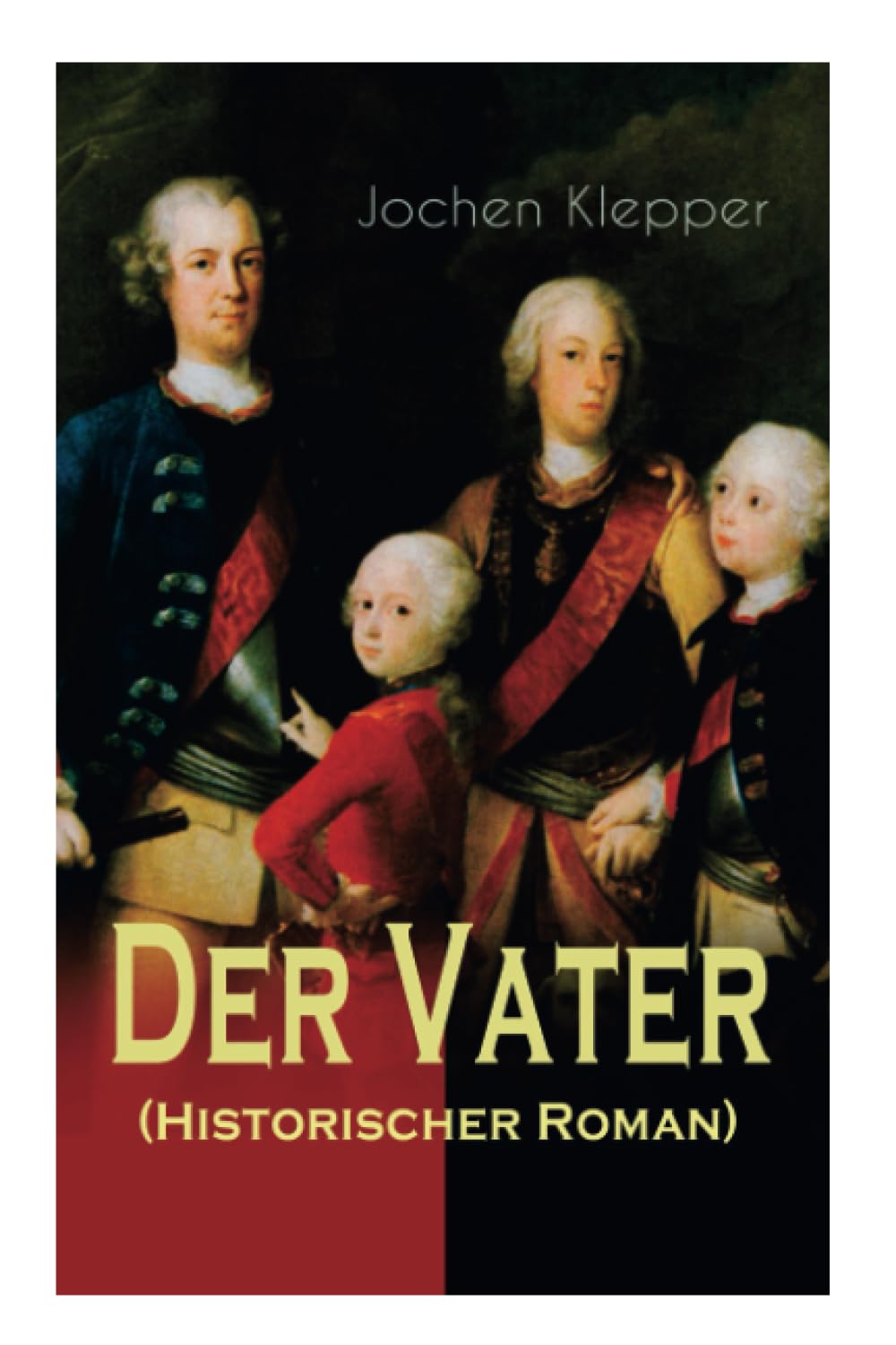 Der Vater (Historischer Roman): Die Geschichte des Soldatenkönigs Historical Fiction