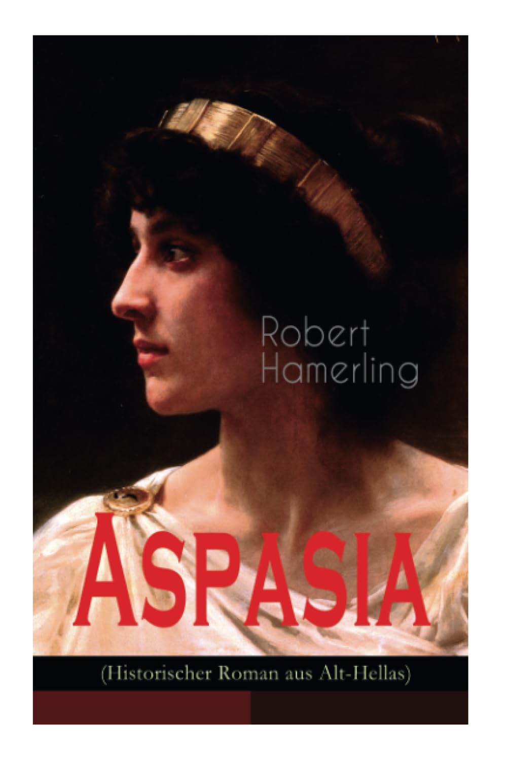 Aspasia (Historischer Roman aus Alt-Hellas): Lebensgeschichte der griechischen Philosophin und Redner Historical Fiction