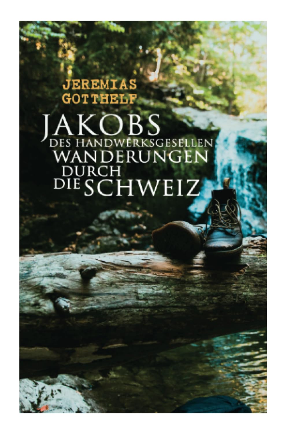 Jakobs des Handwerksgesellen Wanderungen durch die Schweiz Historical Fiction