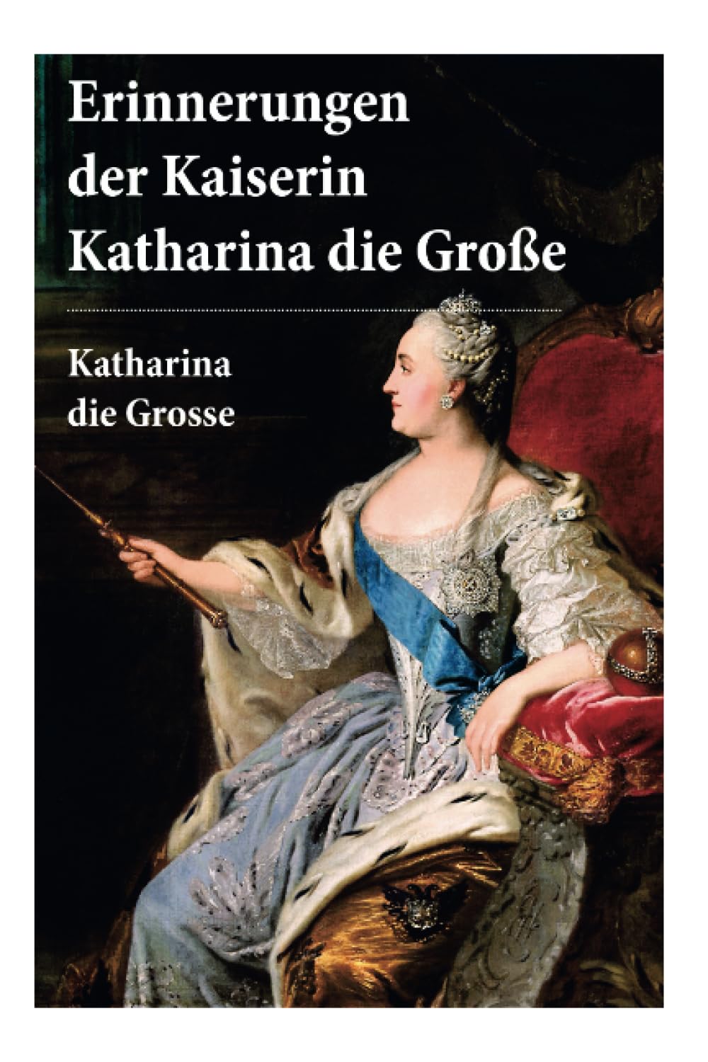 Erinnerungen der Kaiserin Katharina die Große: Autobiografie: Erinnerungen der Kaiserin Katharina II. Von ihr selbst verfasst book