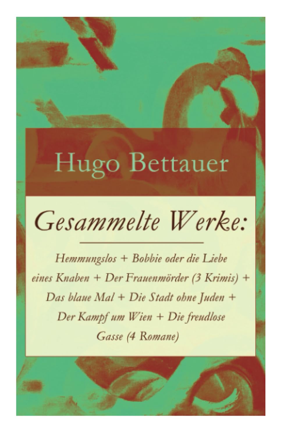 Gesammelte Werke: Hemmungslos + Bobbie oder die Liebe eines Knaben + Der Frauenmörder (3 Krimis) + Das blaue Mal + Die Stadt ohne Juden + Der Kampf um Wien + Die freudlose Gasse (4 Romane) book