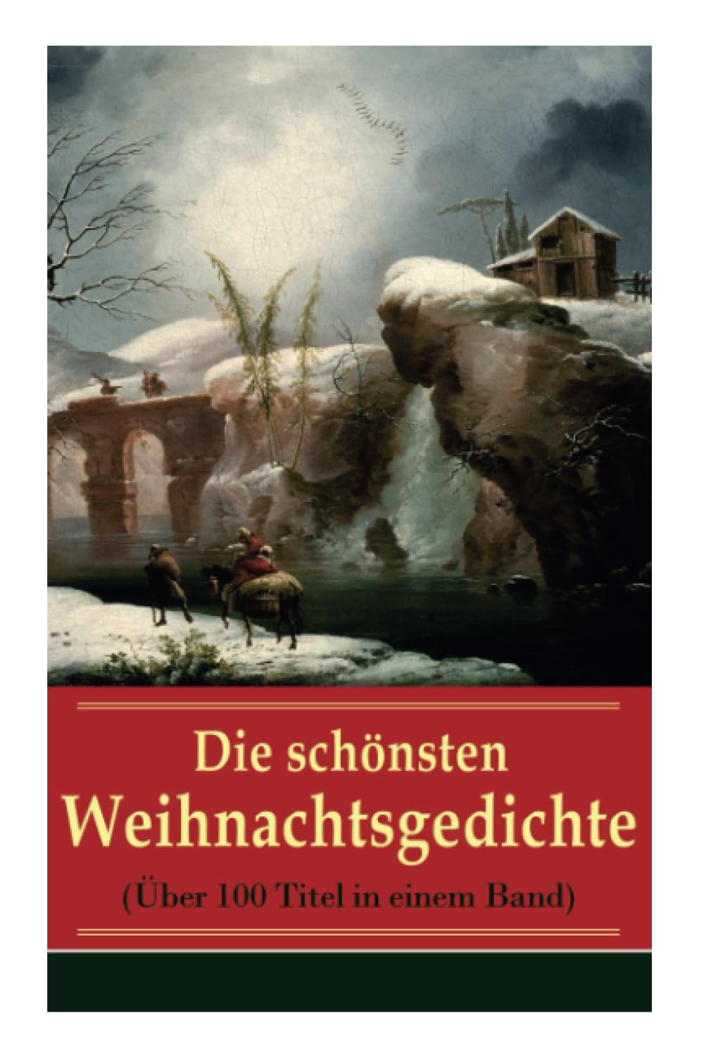 Die schönsten Weihnachtsgedichte (Über 100 Titel in einem Band): Eine Sammlung der Weihnachtsgedichte von den berühmtesten deutschen Autoren: Am ... leuchtend, Bäume blendend + Christnacht... Poetry
